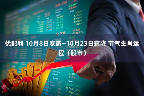 优配利 10月8日寒露—10月23日霜降 节气生肖运程(股市)