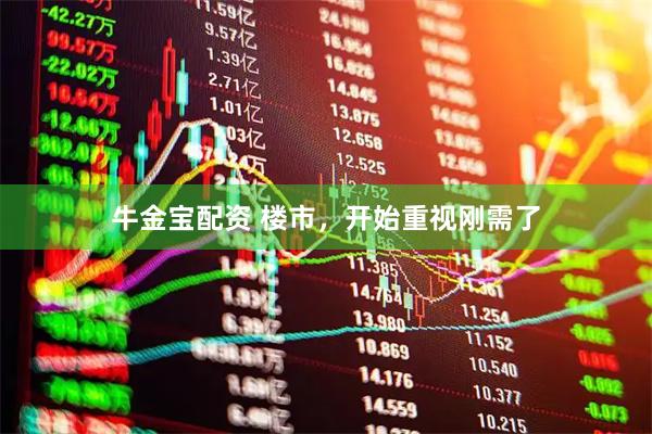 牛金宝配资 楼市,开始重视刚需了