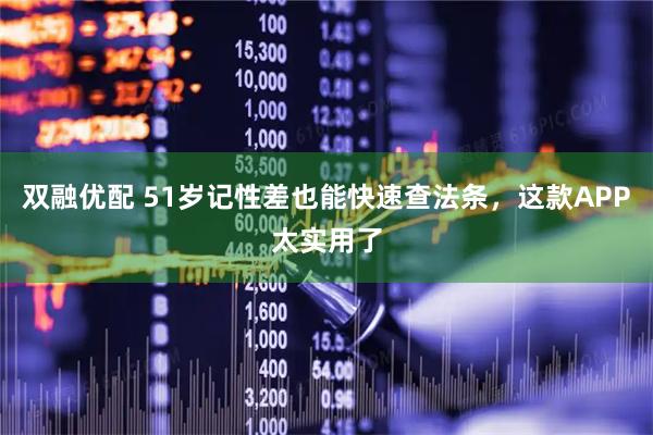 双融优配 51岁记性差也能快速查法条，这款APP太实用了