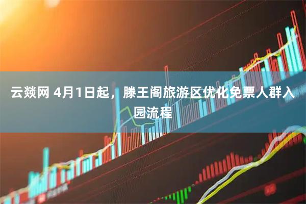 云燚网 4月1日起，滕王阁旅游区优化免票人群入园流程