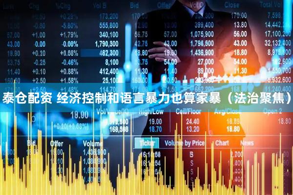 泰仓配资 经济控制和语言暴力也算家暴（法治聚焦）